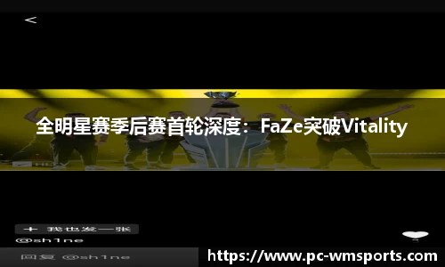 全明星赛季后赛首轮深度：FaZe突破Vitality